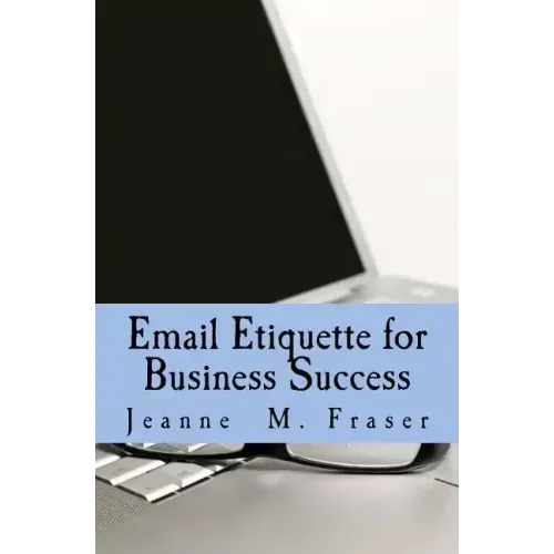 Email Etiquette for Business Success: Use Emotional Intelligence to communicate effectively in the Business World