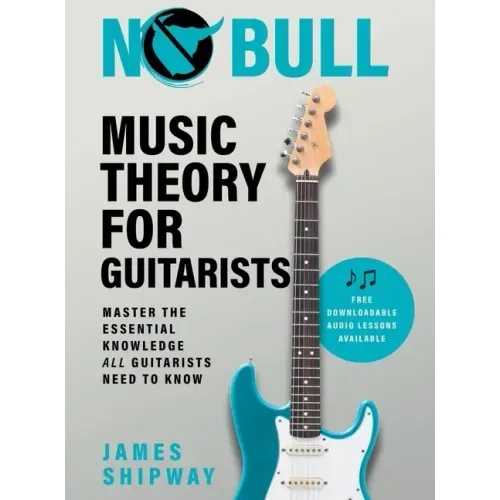 No Bull Music Theory for Guitarists: Master the Essential Knowledge all Guitarists Need to Know