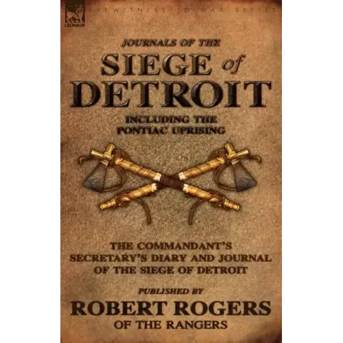 Journals of the Siege of Detroit: Including the Pontiac Uprising, the Commandant's Secretary's Diary and Journal of the Siege of Detroit Published by