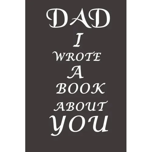 Dad I Wrote A Book About You: The perfect gift for your dad on Father's Day, Birthday and Christmas / Fill In The Blank Book With Prompts About What