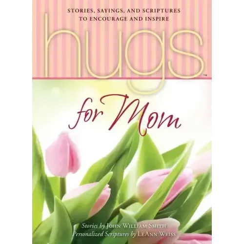 Hugs for Mom: Stories, Sayings, and Scriptures to Encourage and Inspire