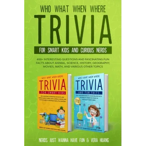 Who What When Where Trivia for Smart Kids and Curious Nerds: 400+ Interesting Questions and Fascinating Fun Facts About Animal, Science, History, Geog