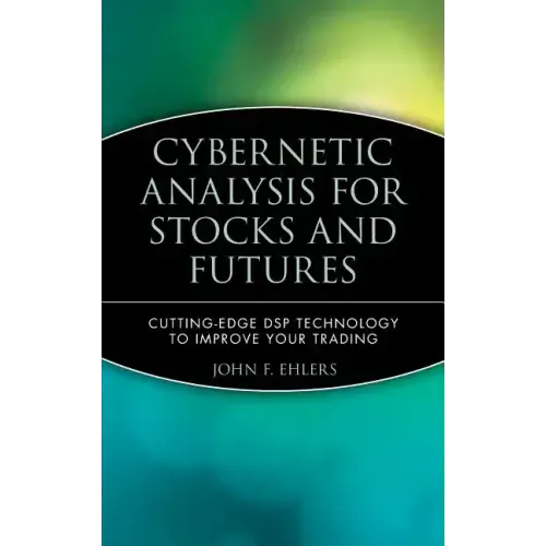 Cybernetic Analysis for Stocks and Futures: Cutting-Edge DSP Technology to Improve Your Trading