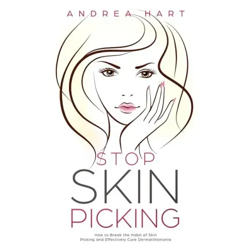 Stop Skin Picking: How to Break the Habit of Skin Picking and Effectively Cure Dermatillomania