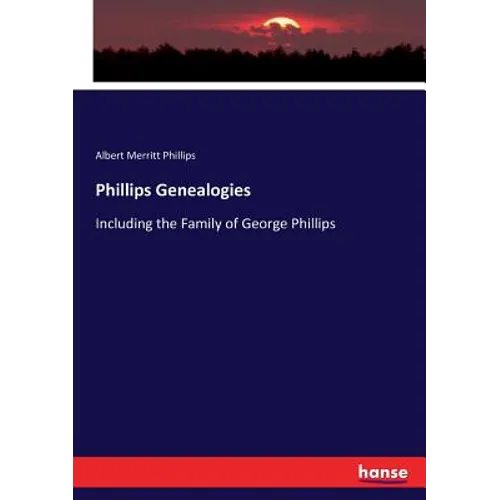 Phillips Genealogies: Including the Family of George Phillips