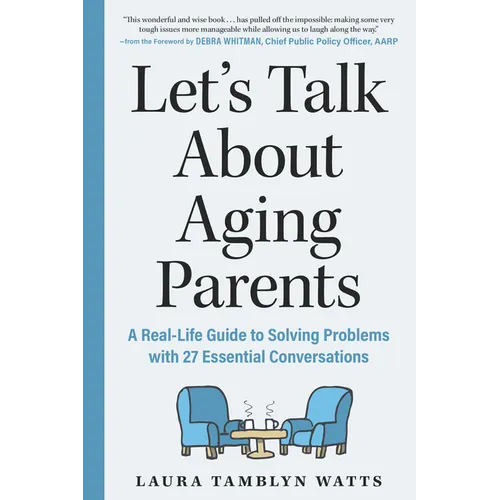 Let's Talk about Aging Parents: A Real-Life Guide to Solving Problems with 27 Essential Conversations