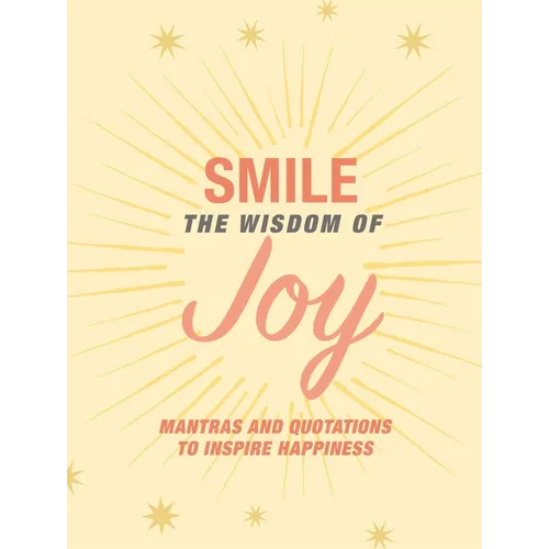 Smile: The Wisdom of Joy: Affirmations and Quotations to Inspire Happiness