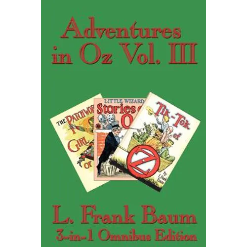Adventures in Oz Vol. III: The Patchwork Girl of Oz, Little Wizard Stories of Oz, Tik-Tok of Oz
