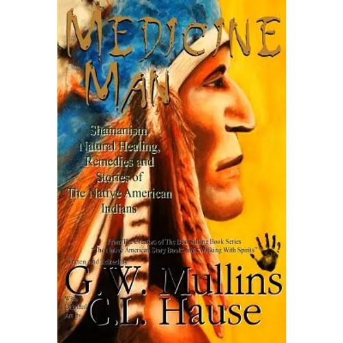 Medicine Man - Shamanism, Natural Healing, Remedies And Stories Of The Native American Indians