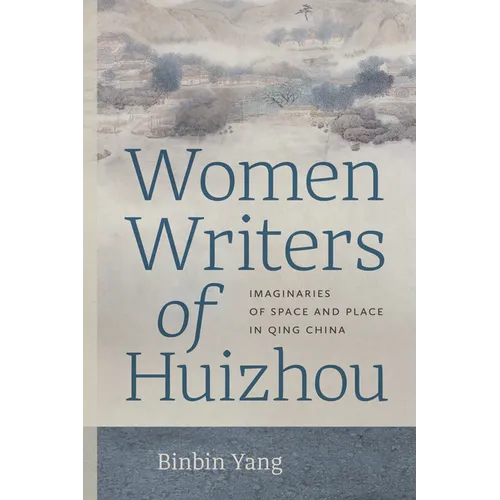 Women Writers of Huizhou: Imaginaries of Space and Place in Qing China