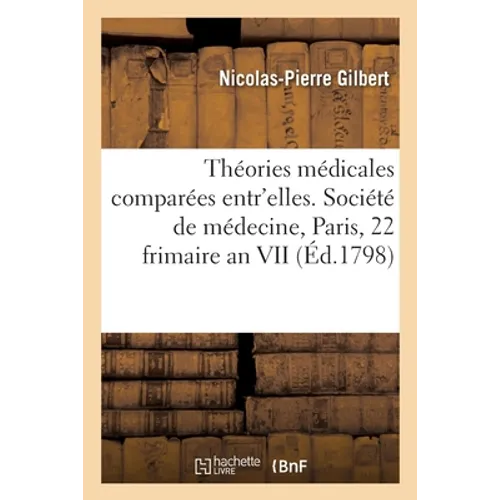 Les Théories médicales modernes comparées entr'elles et rapprochées de la médecine d'observation: Société de médecine de Paris, séance publique, 22 fr
