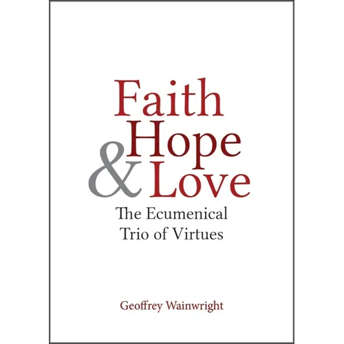 Faith, Hope, and Love: The Ecumenical Trio of Virtues
