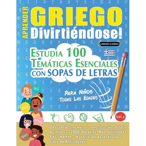 Aprender Griego Divirtiéndose! - Para Niños: Todas Las Edades - Estudia 100 Temáticas Esenciales Con Sopas de Letras - Vol.1