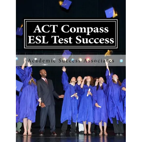 ACT Compass ESL Test Success: Practice Tests for the ACT English as a Second Language Listening, Reading, and Grammar/Usage Tests