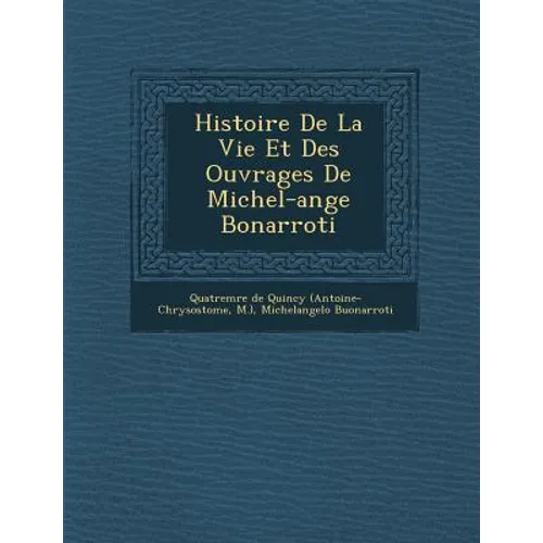 Histoire de La Vie Et Des Ouvrages de Michel-Ange Bonarroti
