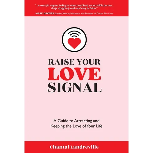 Raise Your Love Signal: A Guide to Attracting and Keeping the Love of Your Life