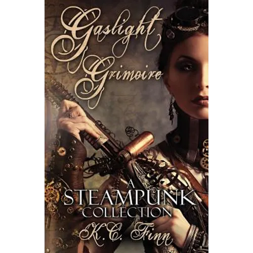 Gaslight Grimoire: A Steampunk Collection