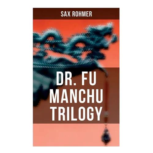 Dr. Fu Manchu Trilogy: The Insidious Dr. Fu Manchu, The Return of Dr. Fu Manchu & The Hand of Fu Manchu
