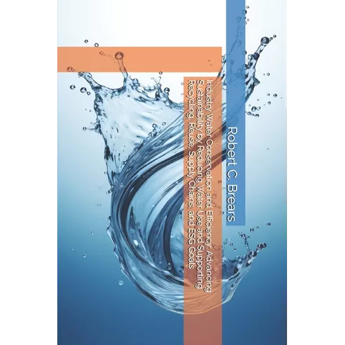 Industry Water Conservation and Efficiency: Advancing Sustainability by Reducing Water Use and Supporting Recycling, Reuse, Supply Chains, and ESG Goa