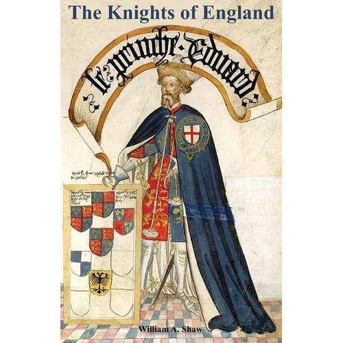 KNIGHTS OF ENGLAND A Complete Record from the Earliest Time to the Present Day of the Knights of All the Orders of Chivalry Volume Two