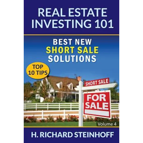 Real Estate Investing 101: Best New Short Sale Solutions (Top 10 Tips) - Volume 4