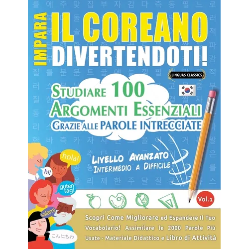Impara Il Coreano Divertendoti! - Livello Avanzato: Intermedio a Difficile - Studiare 100 Argomenti Essenziali Grazie Alle Parole Intrecciate - Vol.1