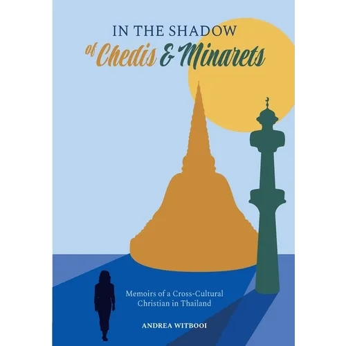 In the Shadow of Chedis and Minarets: Memoirs of a Cross-Cultural Christian in Thailand