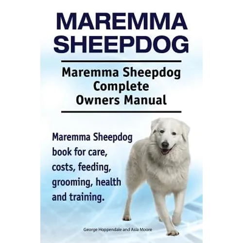 Maremma Sheepdog. Maremma Sheepdog Complete Owners Manual. Maremma Sheepdog book for care, costs, feeding, grooming, health and training.