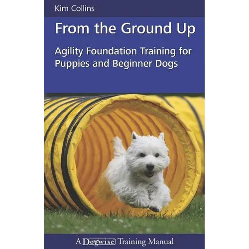 From the Ground Up: Agility Foundation Training for Puppies and Beginner Dogs
