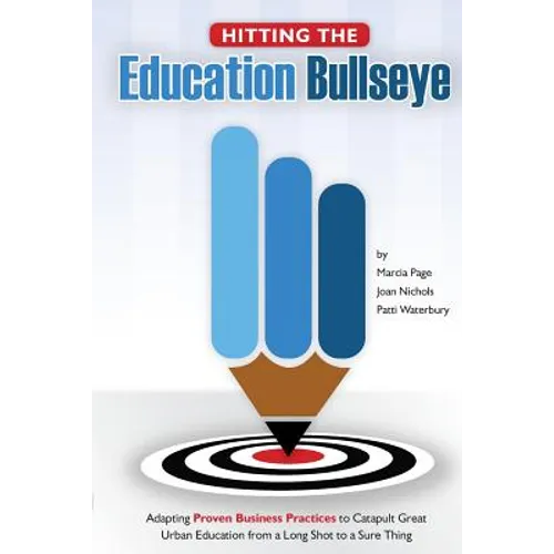 Hitting the Education Bullseye: Adapting Proven Business Practices to Catapult Great Urban Education from a Long Shot to a Sure Thing