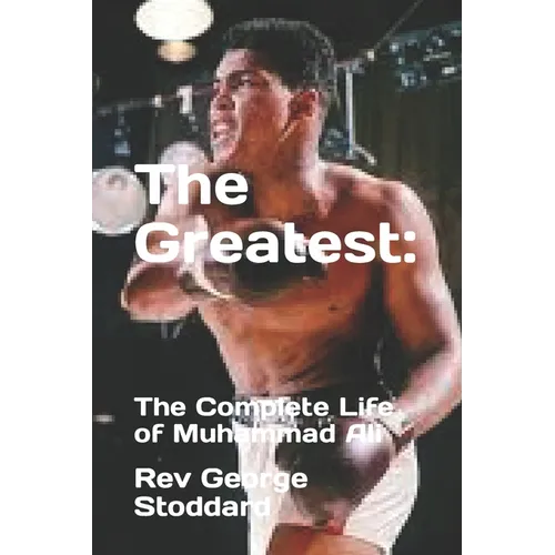 The Greatest: : The Complete Life of Muhammad Ali