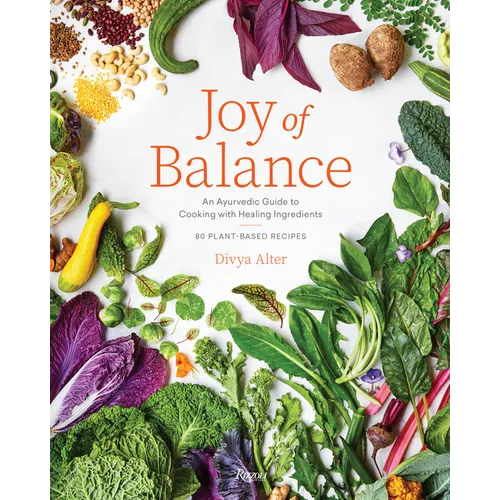Joy of Balance - An Ayurvedic Guide to Cooking with Healing Ingredients: 80 Plant-Based Recipes