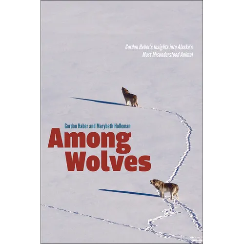 Among Wolves: Gordon Haber's Insights Into Alaska's Most Misunderstood Animal
