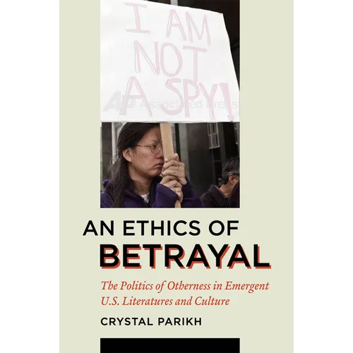 An Ethics of Betrayal: The Politics of Otherness in Emergent U.S. Literatures and Culture