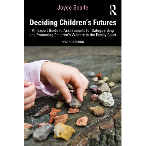 Deciding Children's Futures: An Expert Guide to Assessments for Safeguarding and Promoting Children's Welfare in the Family Court