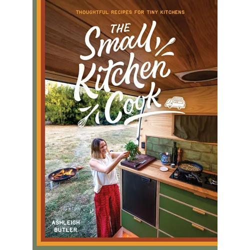 The Small Kitchen Cook: Thoughtful Recipes for Tiny Kitchens