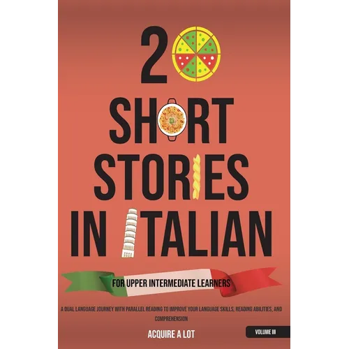 20 Short Stories in Italian for Upper Intermediate Learners: A Dual Language Journey with Parallel Reading to Improve Your Language Skills, Reading Ab