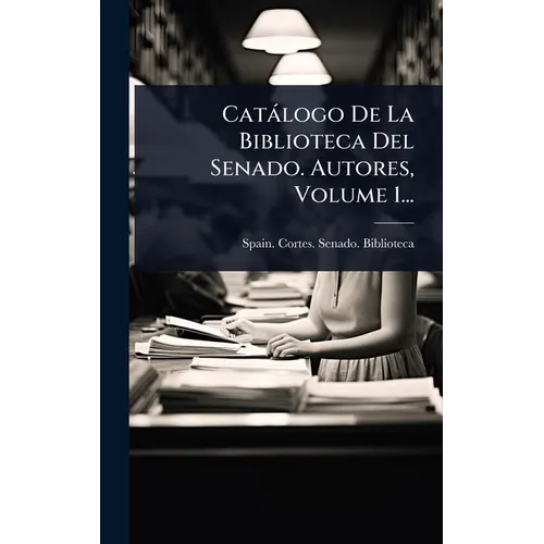 Catàlogo De La Biblioteca Del Senado. Autores, Volume 1...