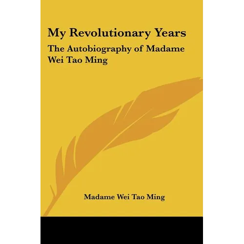 My Revolutionary Years: The Autobiography of Madame Wei Tao Ming