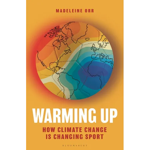Warming Up: How Climate Change Is Changing Sport - A Guardian Sports Book of the Year