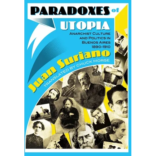 Paradoxes of Utopia: Anarchist Culture and Politics in Buenos Aires, 1890-1910