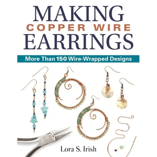 Making Copper Wire Earrings: More Than 150 Wire-Wrapped Designs