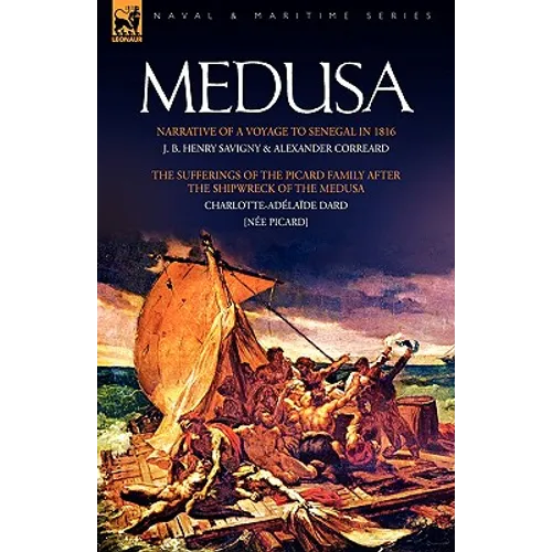 Medusa: Narrative of a Voyage to Senegal in 1816 & the Sufferings of the Picard Family After the Shipwreck of the Medusa