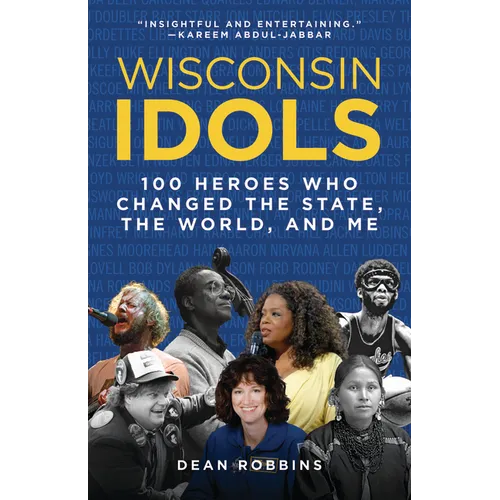 Wisconsin Idols: 100 Heroes Who Changed the State, the World, and Me