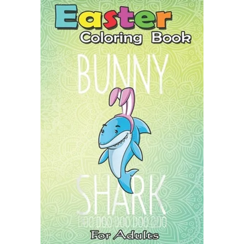 Easter Coloring Book For Adults: Bunny Shark Easter Rabbit Sharks Lover Gift Kids Girls Boys An Adult Easter Coloring Book For Teens & Adults - Great