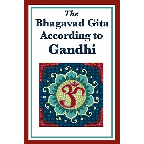 The Bhagavad Gita According to Gandhi: A Spiritual Interpretation
