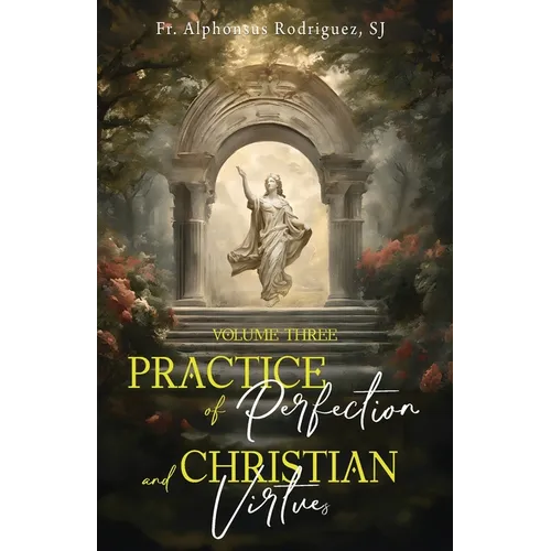 Practice of Perfection and Christian Virtues Volume Three