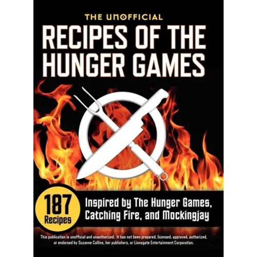 Unofficial Recipes of the Hunger Games: 187 Recipes Inspired by the Hunger Games, Catching Fire, and Mockingjay