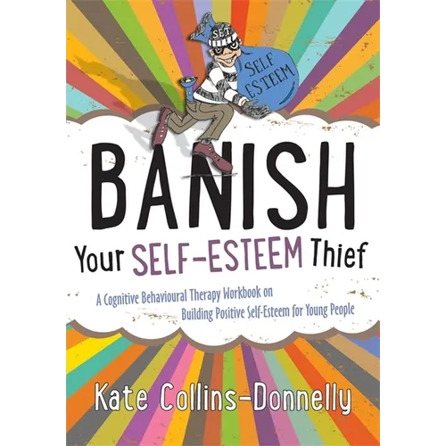 Banish Your Self-Esteem Thief: A Cognitive Behavioural Therapy Workbook on Building Positive Self-Esteem for Young People