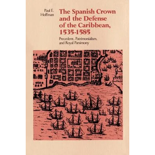 The Spanish Crown and the Defense of the Caribbean, 1535-1585: Precedent, Patrimonialism, and Royal Parsimony